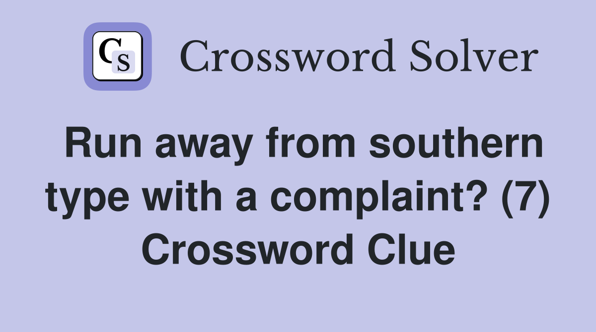 Run away from southern type with a complaint? (7) Crossword Clue